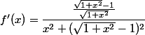 f'(x)=\dfrac{\frac{\sqrt{1+x^2}-1}{\sqrt{1+x^2}}}{x^2+(\sqrt{1+x^2}-1)^2}